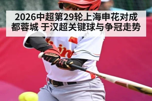 2026中超第29轮上海申花对成都蓉城 于汉超关键球与争冠走势